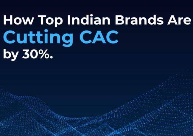 Indian brands slash CAC by 30% using AI	